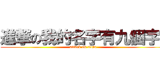 進撃の我的名字有九個字嗎 (attack on titan)