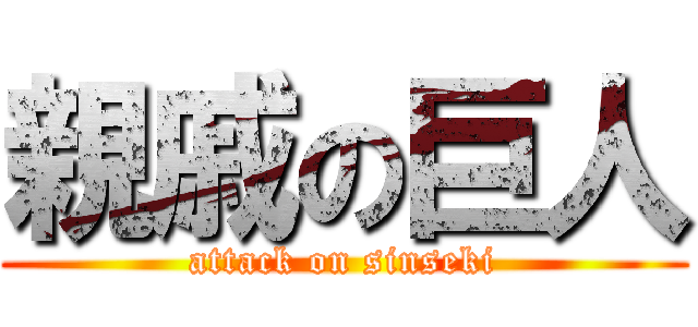 親戚の巨人 (attack on sinseki)