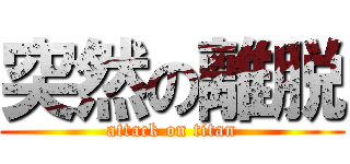 突然の離脱 (attack on titan)