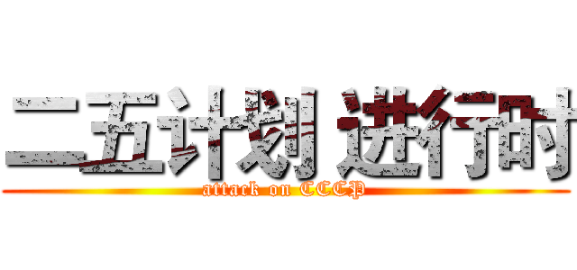 二五计划 进行时 (attack on CCCP)