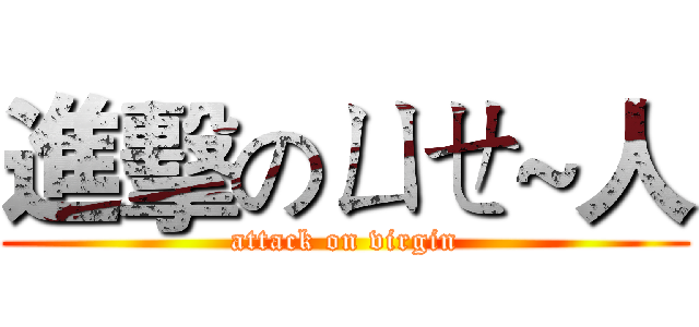 進擊のㄩㄝ~人 (attack on virgin)