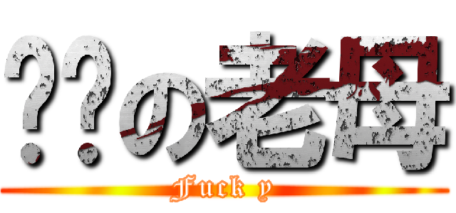 屌你の老母 (Fuck y)