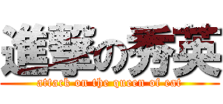 進撃の秀英 (attack on the queen of eat)