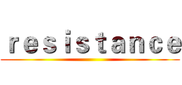 ｒｅｓｉｓｔａｎｃｅ ( )