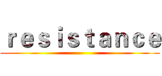 ｒｅｓｉｓｔａｎｃｅ ( )