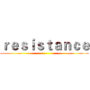ｒｅｓｉｓｔａｎｃｅ ( )