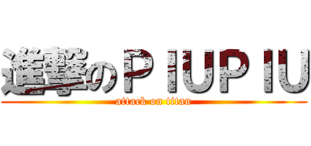 進撃のＰＩＵＰＩＵ (attack on titan)