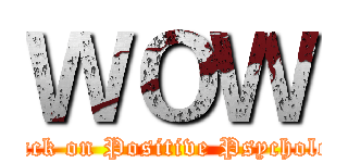 ＷＯＷ (Attack on Positive Psychology)