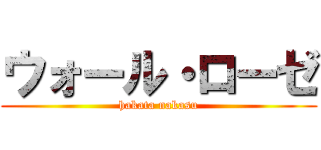 ウォール・ローゼ (hakata nakasu)