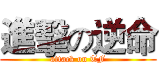 進擊の逆命 (attack on TF)
