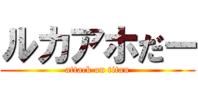 ルカアホだー (attack on titan)