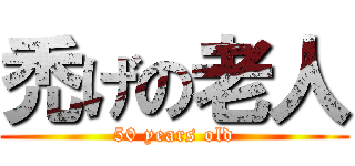 禿げの老人 (50 years old)