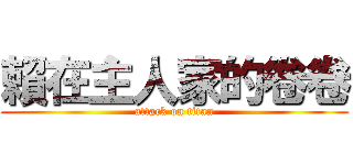 賴在主人家的卷卷 (attack on titan)