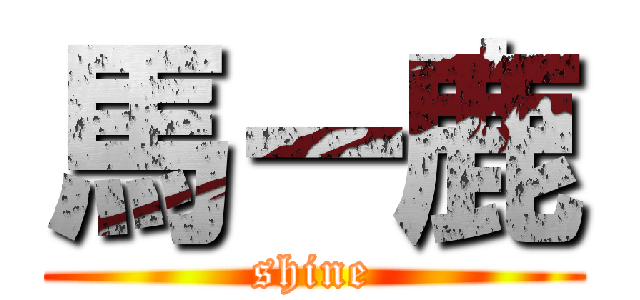 馬ー鹿 (shine)