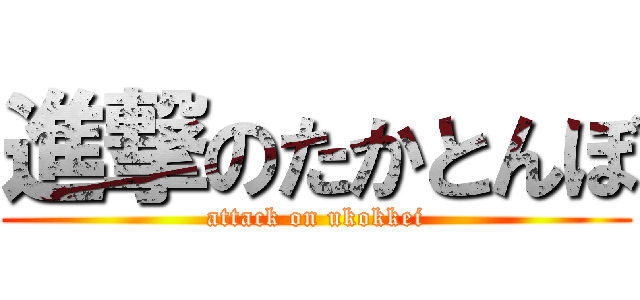 進撃のたかとんぼ (attack on ukokkei)