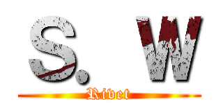 Ｓ．Ｗ (Rivet)