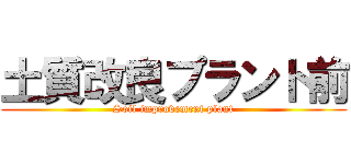 土質改良プラント前 (Soil improvement plant)