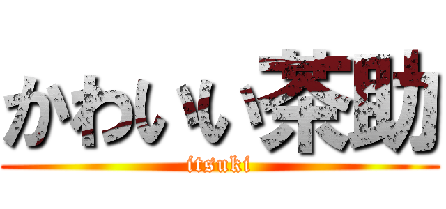 かわいい茶助 (itsuki)