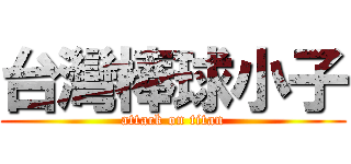 台灣棒球小子 (attack on titan)
