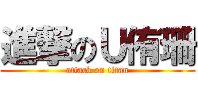 進撃のＵ侑珊 (attack on titan)