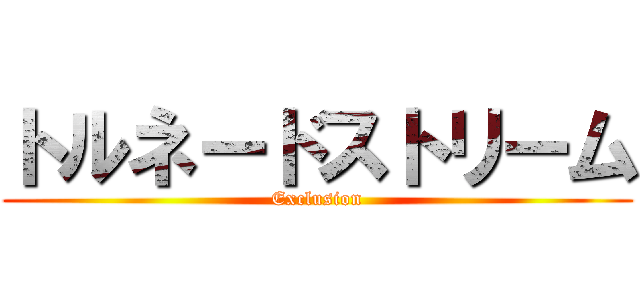 トルネードストリーム (Exclusion)