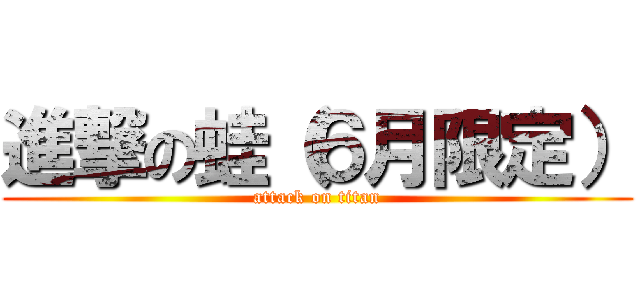 進撃の蛙（６月限定） (attack on titan)