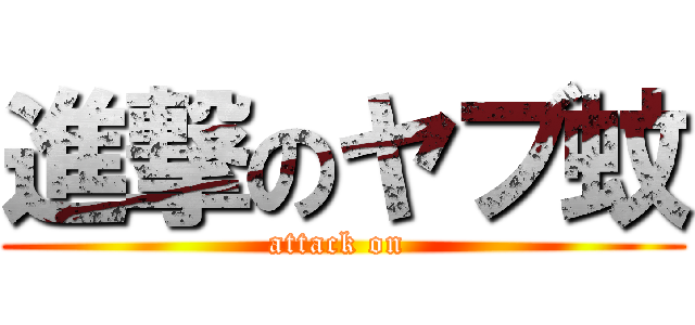 進撃のヤブ蚊 (attack on )