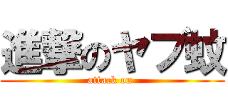 進撃のヤブ蚊 (attack on )