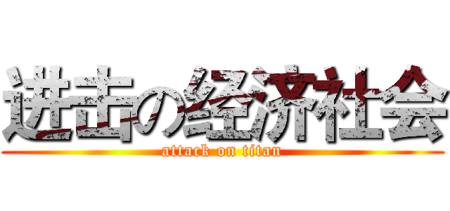进击の经济社会 (attack on titan)