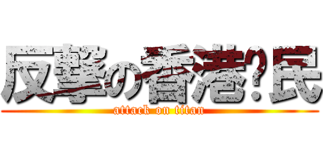 反撃の香港巿民 (attack on titan)