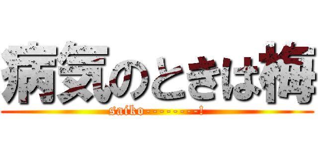 病気のときは梅 (saiko--------!)