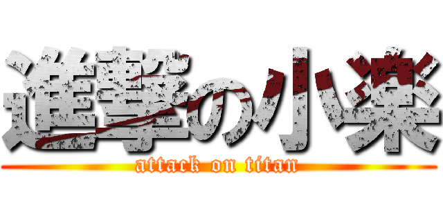 進撃の小楽 (attack on titan)