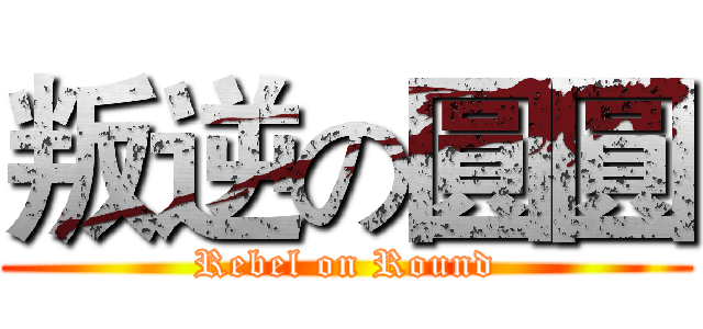 叛逆の圓圓 (Rebel on Round)