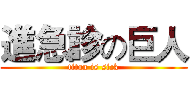 進急診の巨人 (titan is sick)