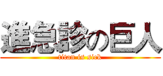 進急診の巨人 (titan is sick)