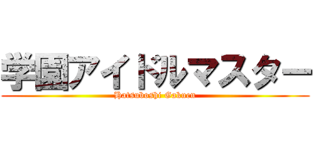 学園アイドルマスター (Hatsuboshi Gakuen)