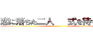 恋に落ちた二人   式を待ちわびる ()