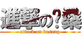 進撃の卡桑 (attack on kasang)