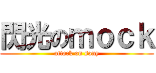 閃光のｍｏｃｋ (attack on sony)