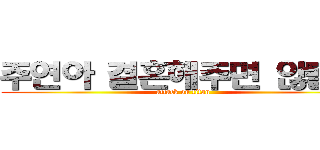 주연아 결혼해주면 않될까 (attack on titan)