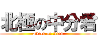 北極の中分君 (attack on titan)