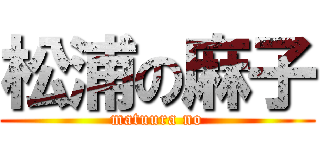 松浦の麻子 (matuura no)