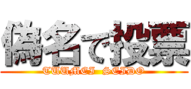 偽名で投票 (TUUMEI  SEIDO)