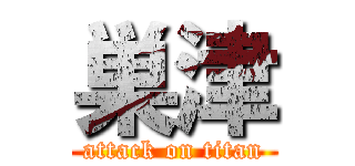 巣津 (attack on titan)