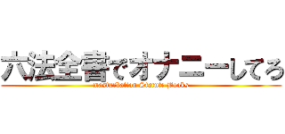 六法全書でオナニーしてろ (masturbation Statute Books)