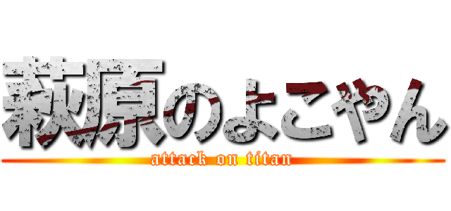 萩原のよこやん (attack on titan)