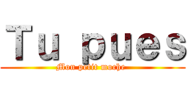 Ｔｕ ｐｕｅｓ (Mon petit moche )