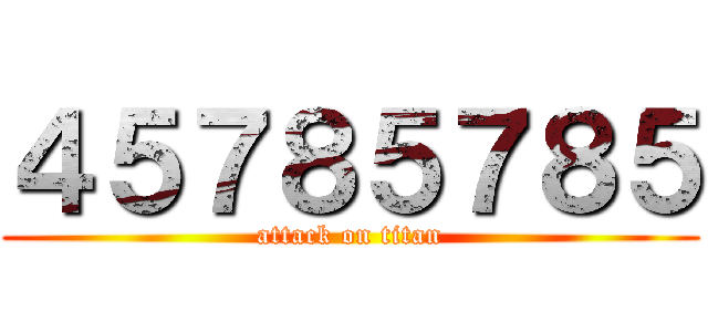 ４５７８５７８５ (attack on titan)