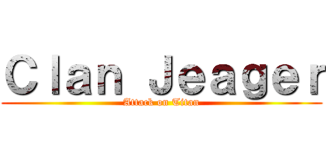 Ｃｌａｎ Ｊｅａｇｅｒ (Attack on Titan)