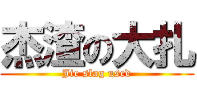 杰渣の大扎 (Jie slag used)